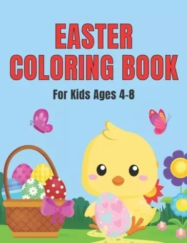 Easter Coloring Book For Kids Ages 4-8: Big Fun Coloring Book With Bunny, Eggs, Chicks, Springtime Designs For Toddlers and Preschoolers