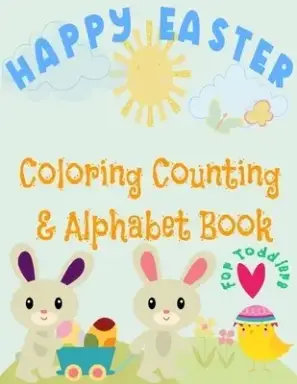 Happy Easter Coloring, Counting & Alphabet book for Toddlers: little boys and girls celebrate Easter with bunnies, eggs, and baby chicks and learn to