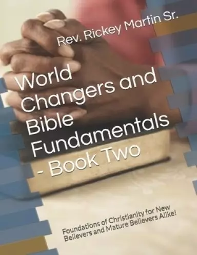 World Changers and Bible Fundamentals - Book Two: Foundations of Christianity for New Believers and Mature Believers Alike!