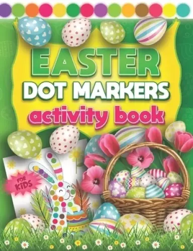 Easter Dot Markers Activity Book For Kids: Fun Do a Dot Art Coloring Book For Kids & Toddlers 2+ Yrs | Easy Guided Colorful Rabbits & Eggs with Big Cr