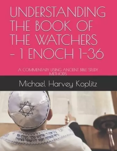 Understanding the Book of the Watchers - 1 Enoch 1-36: A Commentary using Ancient Bible Study Methods