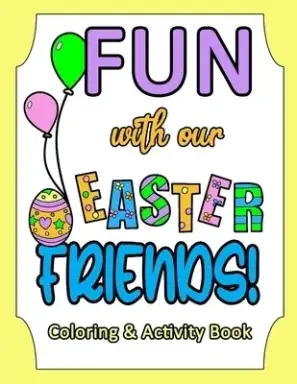 Fun with our Easter Friends!: Coloring & Activity Book for Kids