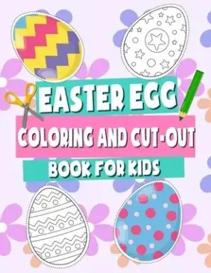 Easter Egg Coloring and Cut-out Book for Kids:  Scissor Skills Workbook for Children, Cutting Practice for Toddlers and Preschoolers, Easter Gift for