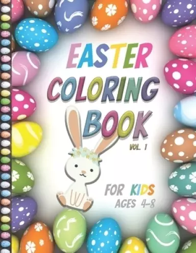 Easter Coloring Book For Kids Ages 4-8: Vol1| Big Fun Coloring Book With Bunny, Eggs, Springtime Designs For Toddlers and Preschoolers, Easter Egg Col