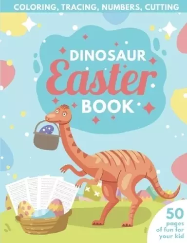 Dinosaur Easter Book for Kids Coloring, Tracing, Numbers, Cutting: 50 pages of fun for your kid