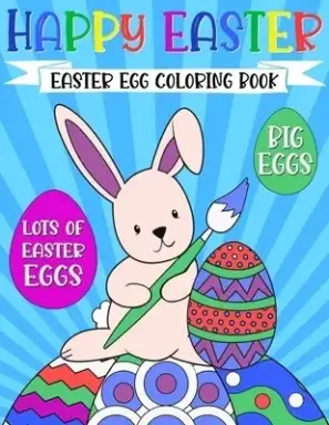 Happy Easter Egg Coloring Book : For Kids Ages 4-8 | Funny Bunny Rabbit, Big Eggs | Cute Basket Gift for Girls and Boys 1-4, 3-5