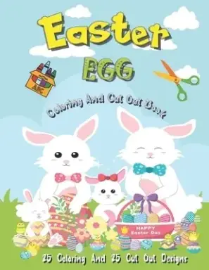 Easter Egg Coloring And Cut Out Book: 25 Coloring And 25 Cut Out Designs for Boys And Girls 4 -8 Years Old Full Of Bunnies Chicks Eggs and Dinosaur !