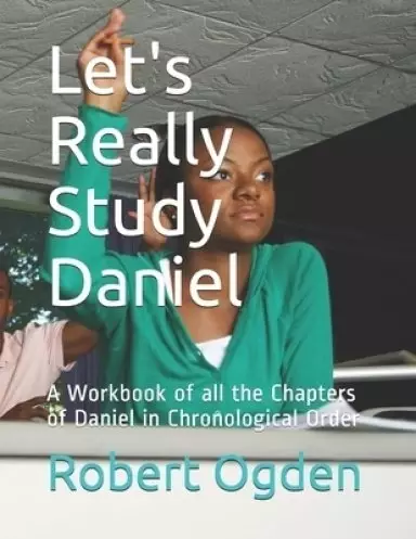 Let's Really Study Daniel: A Workbook of all the Chapters of Daniel in Chronological Order