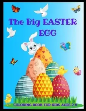 The Big Easter Egg Coloring Book For Kids Ages 2-5: Toddlers & Preschool - Large Print - A Collection of Fun and Easy Happy Easter Time Colouring Page