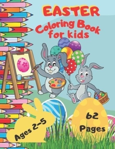 Easter Coloring Book For Kids Ages 2-5: A Fun & Easy Toddler and Preschool Children Easter Coloring Pages | Bunny Big Egg Funny Animals & And More (Ea