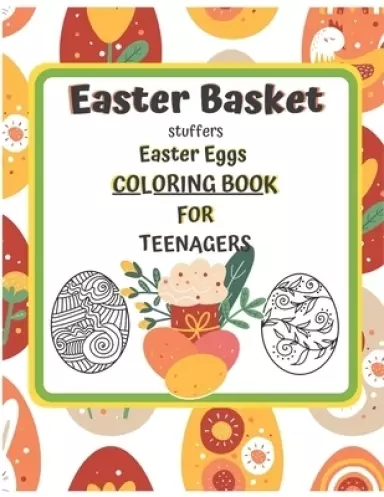Easter Basket Stuffers Easter Eggs  COLORING BOOK  For Teenagers: Enjoy Spring & Celebrate Easter with Books Big Eggs for Kids and Teenangers Gifts Cr