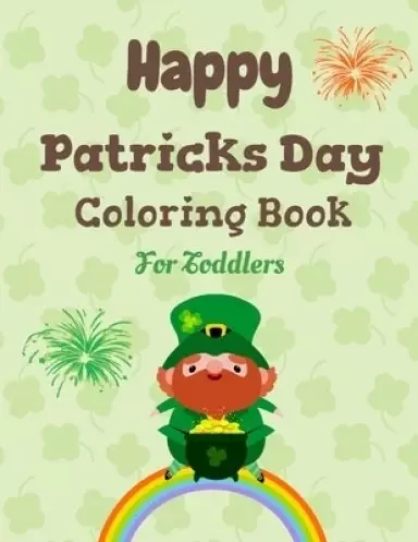 Happy patrick's day coloring book for toddlers: Saint Patrick's Day Coloring Book for Toddlers, Fun learning and activities for Preschool Kids Ages