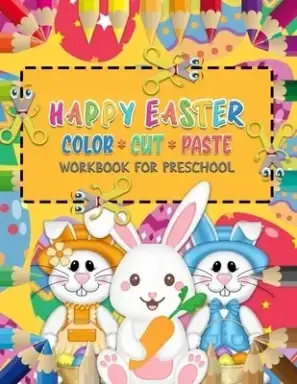 Happy Easter Color Cut Paste Workbook for Preschool: A Fun Activity Book - Scissor Skills for Kids & Toddlers to Learn and Practice to Color, Cut & Pa