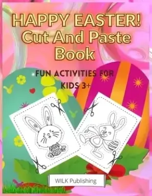 Happy Easter! Cut And Paste Book: Scissors Skills Activity Workbook For Kids 3+