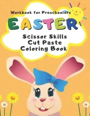Workbook for Preschoolers Easter Scissor Skills Cut Paste Coloring Book: Easter My First Big Book of Colouring