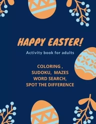 Happy Easter!- Activity Book for Adults: coloring, sudoku, mazes, word search, spot the difference