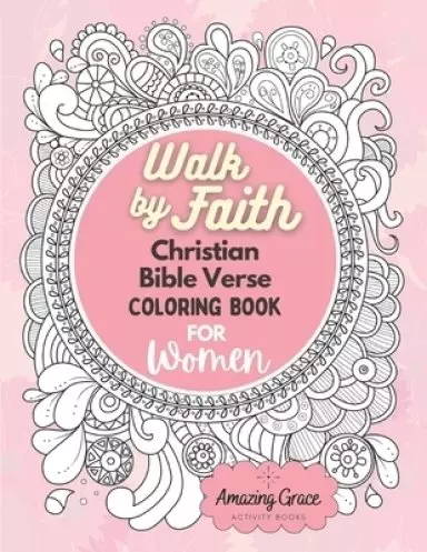Walk by Faith Christian Bible Verse Coloring Book For Women: 40 Custom Color Pages for Adults To Be Encouraged, Strengthen Faith, & Walk With God Thro