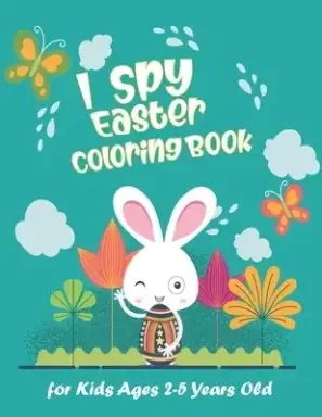 I Spy Easter Coloring Book for Kids Ages 2-5 Years Old: Happy Easter With Amazing Bunny, Easy Coloring Gift Book For Toddlers & Preschool