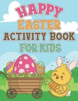 Happy Easter Activity Book For Kids: Coloring Pages, Dot to Dot, Mazes, Copy Picture, Word Search and Many More Puzzles, Happy Easter Funny Activities