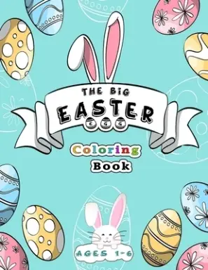The Big Easter Egg Coloring Book Ages 1-6: Happy Easter eggs coloring book with 70 Easy and Cute Designs for Children, kids, toddlers, Preschool and K