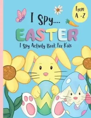I Spy Activity Book For Kids A -Z - I Spy Easter: An Alphabet Coloring Book & Guessing Game For Children.
