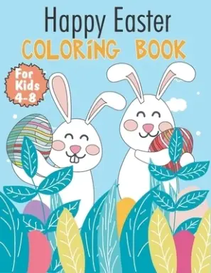 Happy Easter Coloring Book For Kids 4-8: Easy and Simple Coloring Pages, Perfect Gifts For Boys and Girl Ages 4 To 8 Years Old