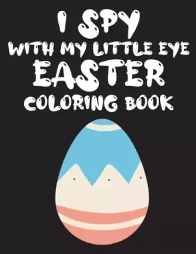 I Spy with My Little Eye Easter coloring book: An Interesting easter coloring Book For Kids, easter Coloring Book for Kids Ages 2-5 From A-Z, Let's Pl