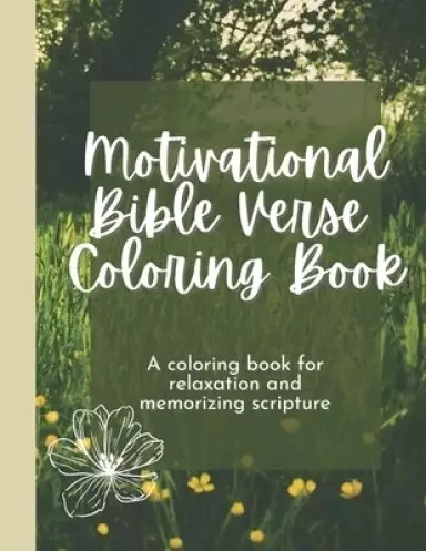 Motivational Bible Verse Coloring Book: A Flower-Themed Coloring Book For Relaxation And Memorizing Scripture