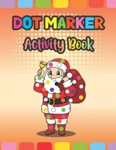 Dot Marker Activity Book: Christmas: An Amazing Dot Markers Coloring Activity Book For Toddlers And Kids, Cool Christmas Gift Ideas For Preschoolers,