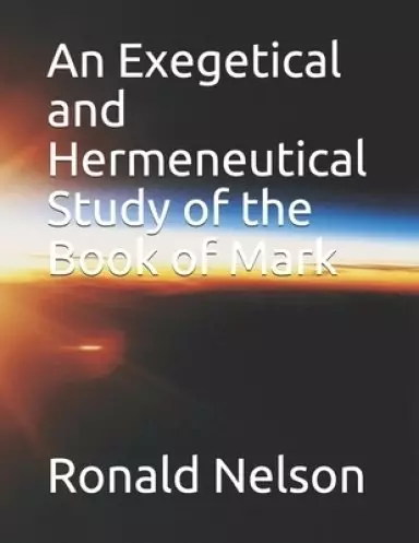 An Exegetical and Hermeneutical Study of the Book of Mark