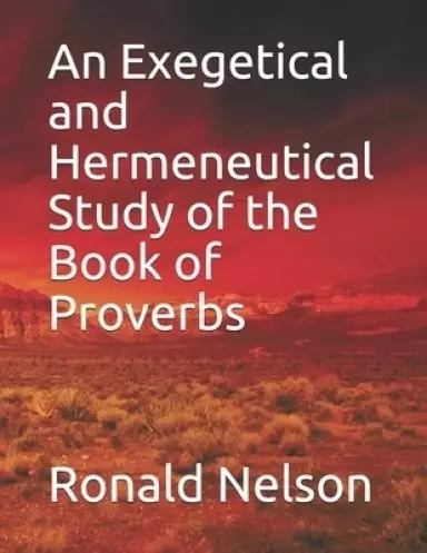 An Exegetical and Hermeneutical Study of the Book of Proverbs