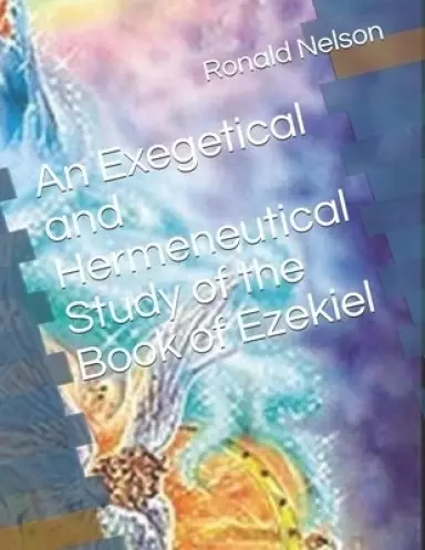 An Exegetical and Hermeneutical Study of the Book of Ezekiel