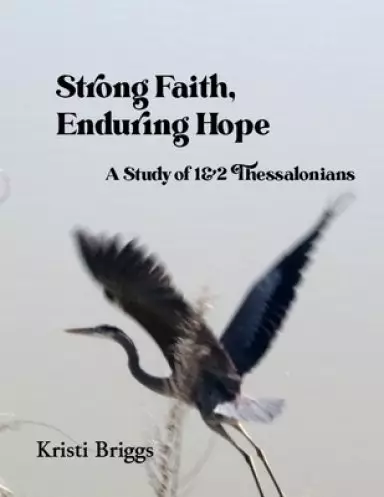 Strong Faith, Enduring Hope: A Study of 1&2 Thessalonians
