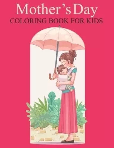 Happy mother's day coloring book for kids: An Kids Coloring Book with Stress-relief, Easy and Relaxing Coloring Pages.