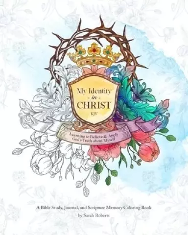 My Identity in Christ - KJV - An Interactive Bible Study, Journal, and Coloring Book: Learning to Believe and Apply God's Truth About Myself