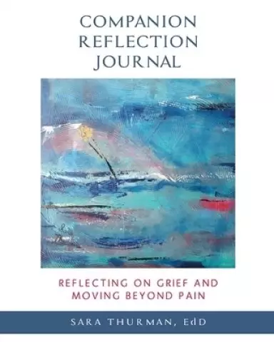 Reflecting on Grief and Moving Beyond Pain: Companion Reflection Journal