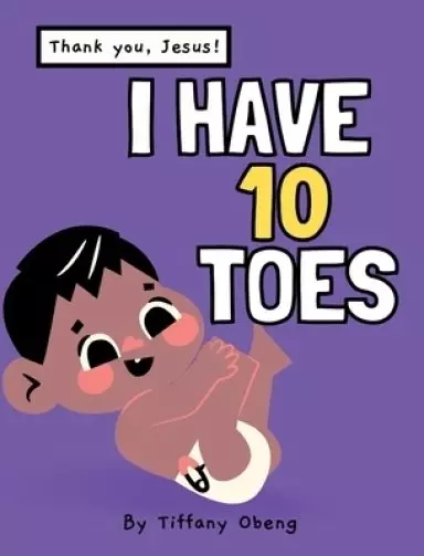 I Have 10 Toes, Thank You Jesus: Body Learning, Numbers and Gratitude Book