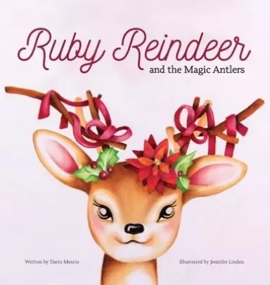 Ruby Reindeer and the Magic Antlers: A story about curiosity, courage and the power of being true to yourself.