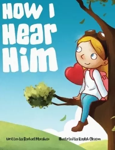 How I Hear Him: A devotional story teaching kids how to discover God's voice, A Christian Children's Book