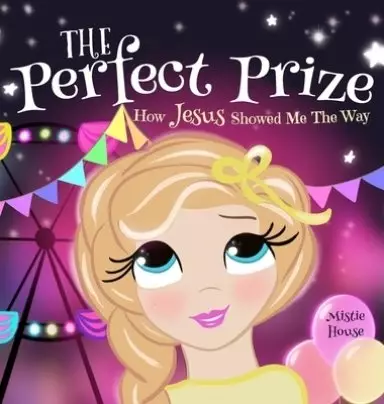 The Perfect Prize: How Jesus Showed Me The Way (Christian children's picture books to help kids learn about Jesus, Godly books for girls, Jesus loves