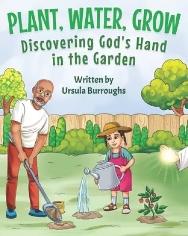 Plant, Water, Grow: Discovering God's Hand in the Garden