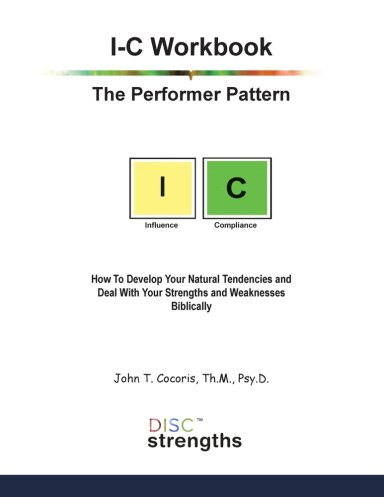 I-C Workbook: The Performer Pattern: How To Develop Your Natural Tendencies and Deal With Your Strengths and Weaknesses Biblically