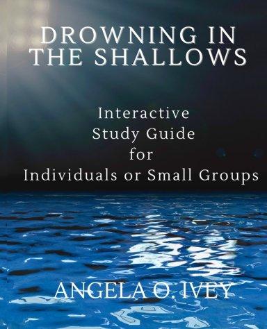 Drowning in the Shallows Interactive Study Guide for Individuals and Small Groups