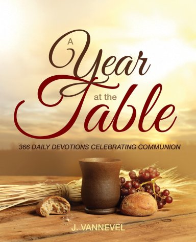 A Year at the Table: 366 Daily Devotions Celebrating Communion