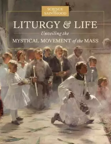 Liturgy & Life: Unveiling the Mystical Movement of the Mass
