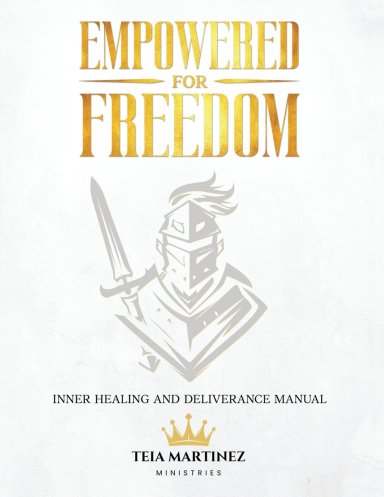 Empowered for Freedom Inner Healing and Deliverance Manual: Inner Healing and Deliverance Manual: Inner Healing and Deliverance Manual
