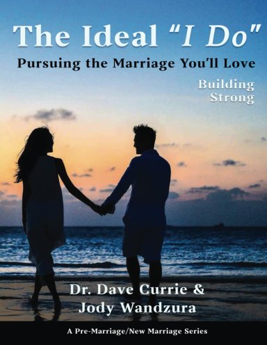 The Ideal "I Do" - Building Strong: Pursuing the Marriage You'll Love