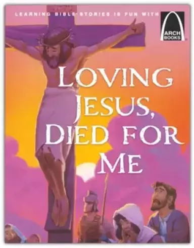 Loving Jesus, Died for Me - Arch Books