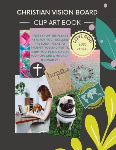 Christian Vision Board: Clip Art Book | Create a Powerful Future life goals using 120+ Pictures, Uplifting sayings and Bible Verses