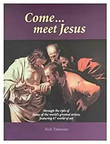 Come... Meet Jesus: Through the Eyes of Many of the World's Greatest Artists Featuring 67 Works of Art